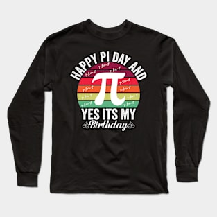 Happy pi day and yes it’s my birthday Long Sleeve T-Shirt